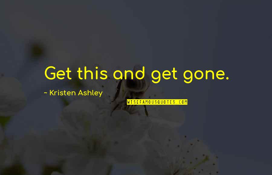 Hurbah Quotes By Kristen Ashley: Get this and get gone.