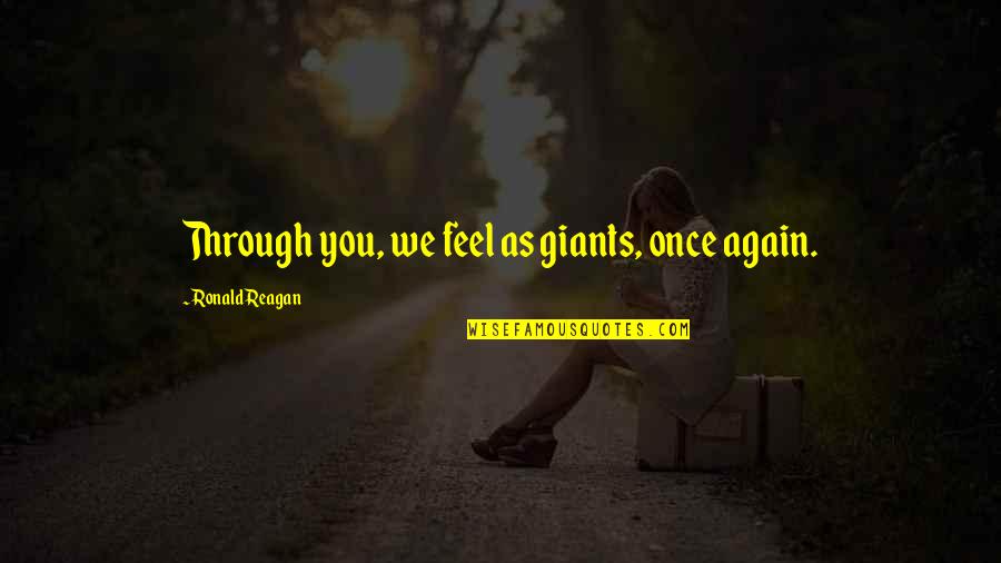 Hurbah Quotes By Ronald Reagan: Through you, we feel as giants, once again.