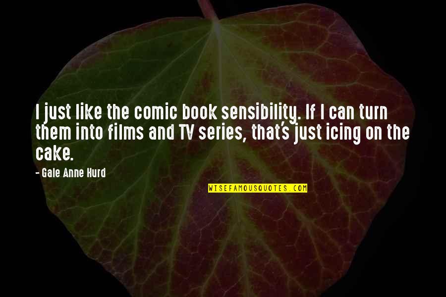 Hurd Quotes By Gale Anne Hurd: I just like the comic book sensibility. If