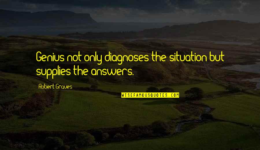 Hurder Quotes By Robert Graves: Genius not only diagnoses the situation but supplies