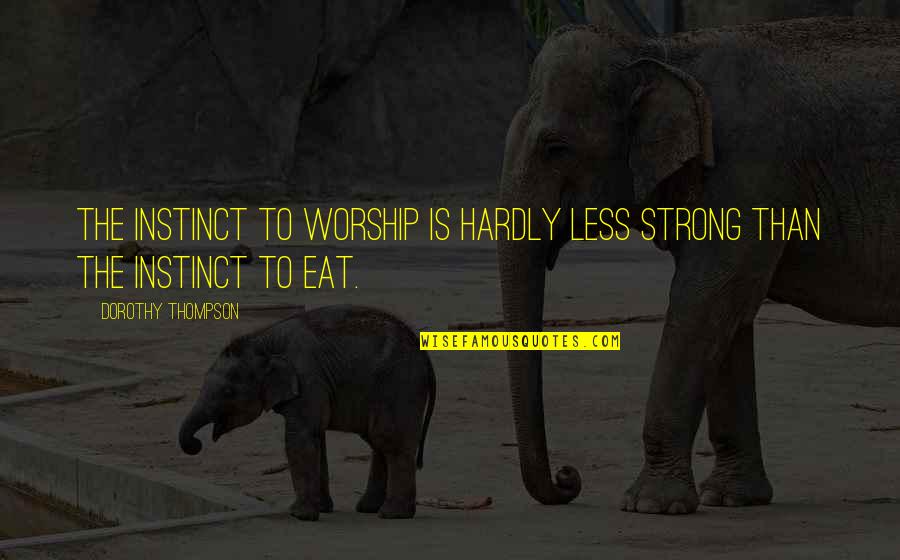 Hurdles But Not Being Stopped Quotes By Dorothy Thompson: The instinct to worship is hardly less strong