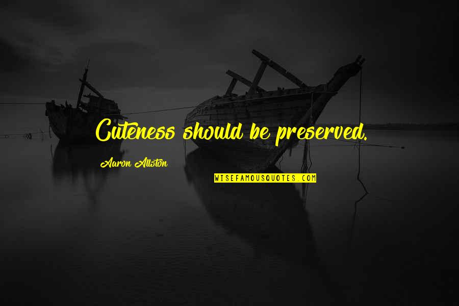 Hurdles In Love Quotes By Aaron Allston: Cuteness should be preserved. Hurdles In Love Quotes By Aaron Allston: Cuteness should be preserved.