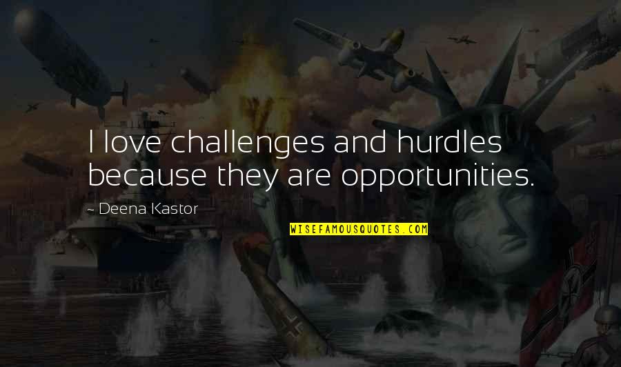 Hurdles In Love Quotes By Deena Kastor: I love challenges and hurdles because they are