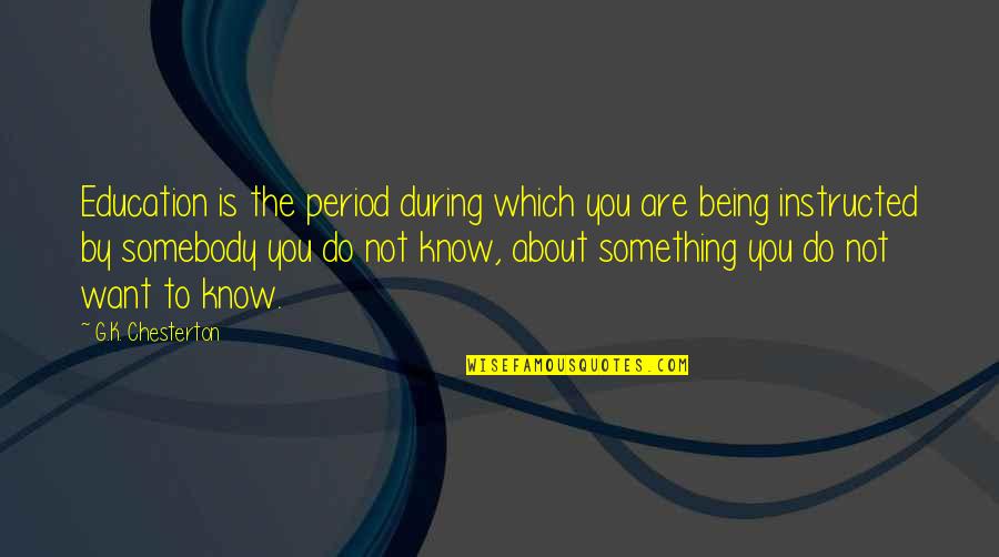 Hurdles In Love Quotes By G.K. Chesterton: Education is the period during which you are Hurdles In Love Quotes By G.K. Chesterton: Education is the period during which you are