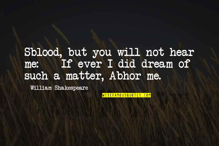 Hurdles In Love Quotes By William Shakespeare: Sblood, but you will not hear me: - Hurdles In Love Quotes By William Shakespeare: Sblood, but you will not hear me: -