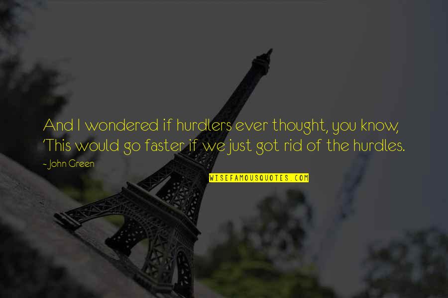 Hurdles Quotes By John Green: And I wondered if hurdlers ever thought, you