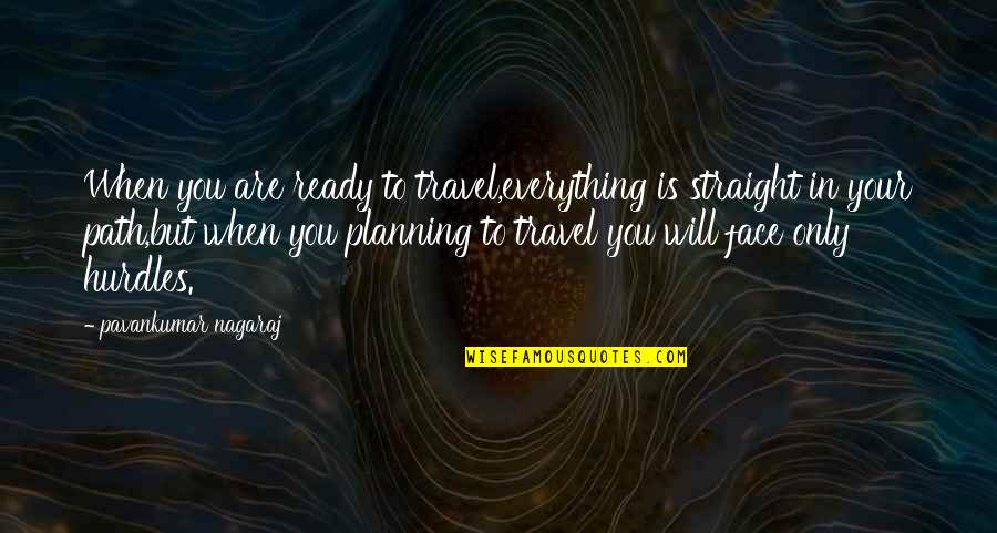 Hurdles Quotes By Pavankumar Nagaraj: When you are ready to travel,everything is straight