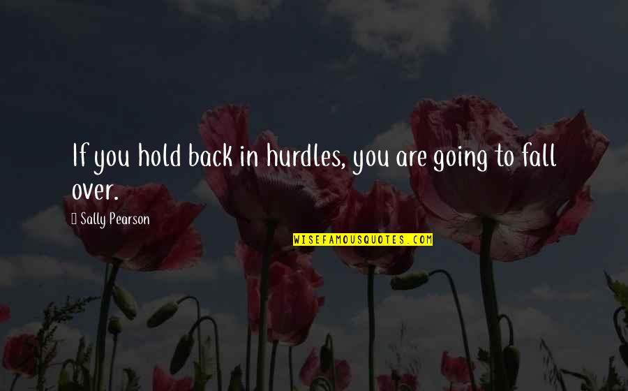Hurdles Quotes By Sally Pearson: If you hold back in hurdles, you are