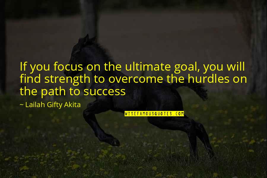 Hurdles To Overcome Quotes By Lailah Gifty Akita: If you focus on the ultimate goal, you