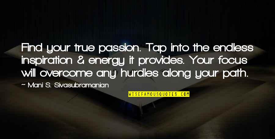 Hurdles To Overcome Quotes By Mani S. Sivasubramanian: Find your true passion. Tap into the endless
