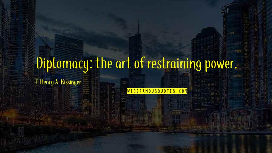Hurdling Drills Quotes By Henry A. Kissinger: Diplomacy: the art of restraining power. Hurdling Drills Quotes By Henry A. Kissinger: Diplomacy: the art of restraining power.