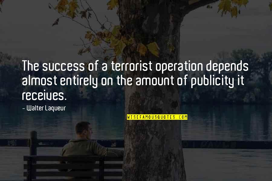 Hurdling Drills Quotes By Walter Laqueur: The success of a terrorist operation depends almost Hurdling Drills Quotes By Walter Laqueur: The success of a terrorist operation depends almost