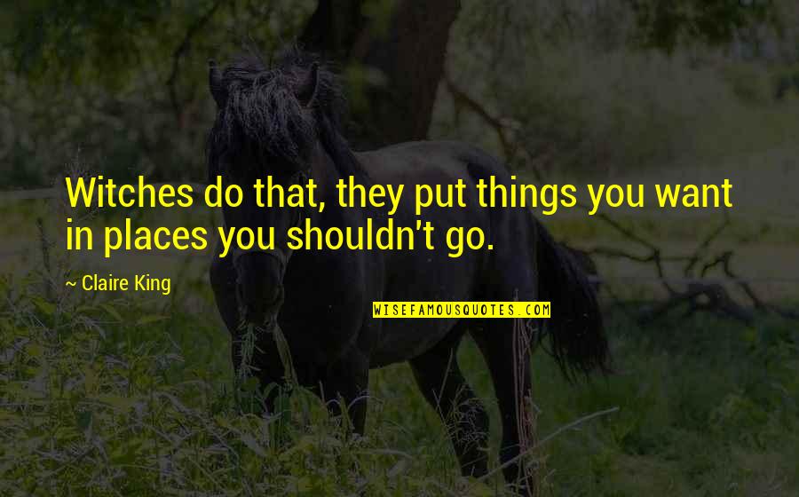 Hurdling Obstacles Quotes By Claire King: Witches do that, they put things you want