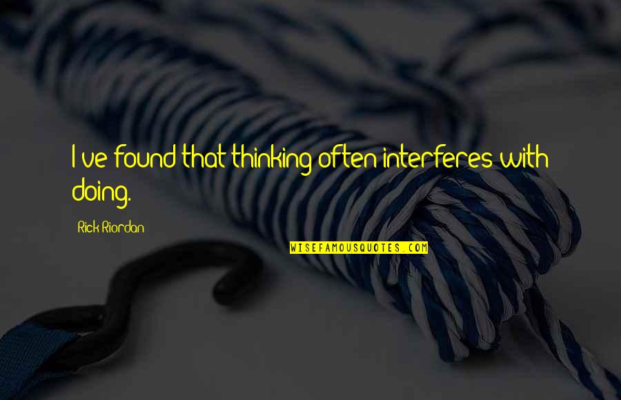 Hurdling Videos Quotes By Rick Riordan: I've found that thinking often interferes with doing. Hurdling Videos Quotes By Rick Riordan: I've found that thinking often interferes with doing.
