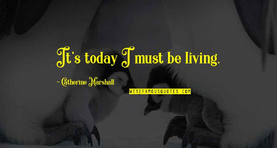 Hurdlr Quotes By Catherine Marshall: It's today I must be living.