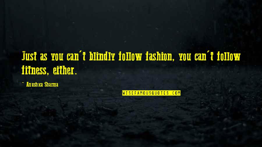 Huriye Nuriye Quotes By Anushka Sharma: Just as you can't blindly follow fashion, you