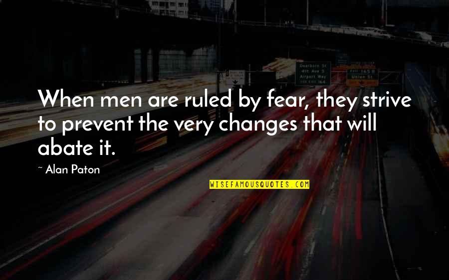 Hurk Quotes By Alan Paton: When men are ruled by fear, they strive