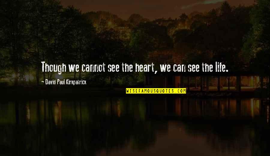 Hurk Quotes By David Paul Kirkpatrick: Though we cannot see the heart, we can