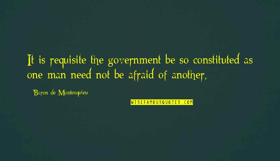 Hurkey Quotes By Baron De Montesquieu: It is requisite the government be so constituted Hurkey Quotes By Baron De Montesquieu: It is requisite the government be so constituted