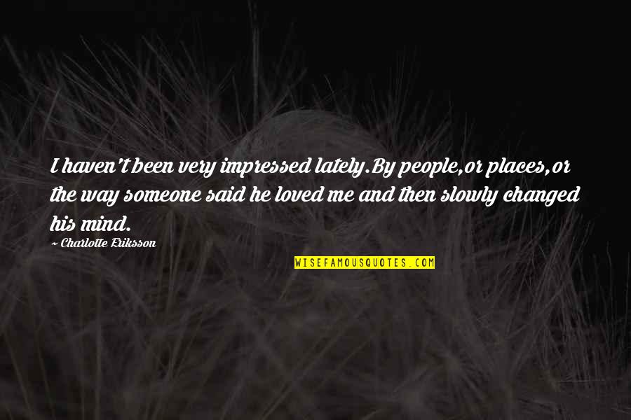 Hurkey Quotes By Charlotte Eriksson: I haven't been very impressed lately.By people,or places,or Hurkey Quotes By Charlotte Eriksson: I haven't been very impressed lately.By people,or places,or