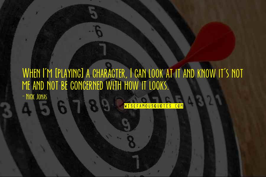 Hurkey Quotes By Nick Jonas: When I'm [playing] a character, I can look