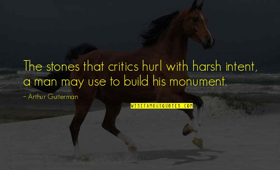 Hurl Quotes By Arthur Guiterman: The stones that critics hurl with harsh intent,