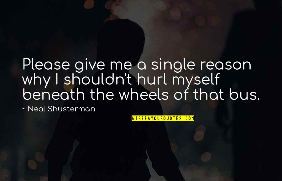 Hurl Quotes By Neal Shusterman: Please give me a single reason why I