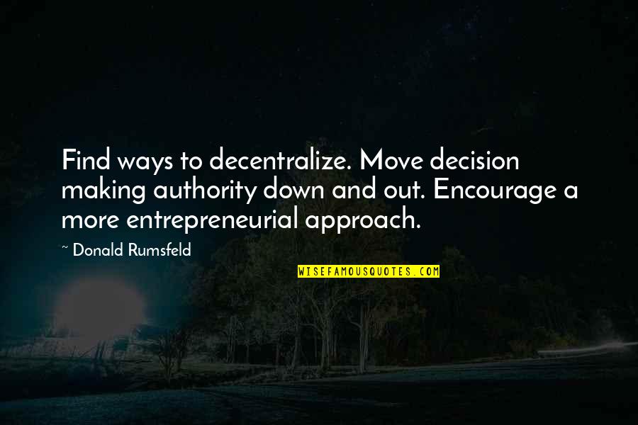 Hurlach Quotes By Donald Rumsfeld: Find ways to decentralize. Move decision making authority Hurlach Quotes By Donald Rumsfeld: Find ways to decentralize. Move decision making authority