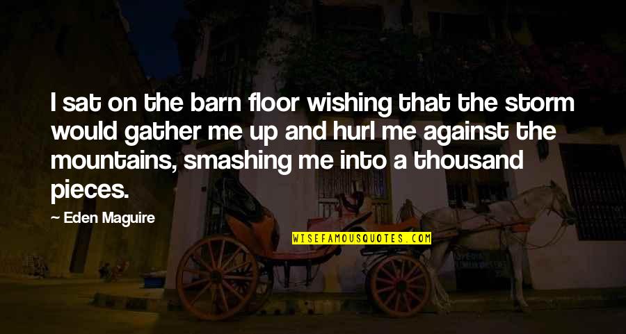 Hurl'd Quotes By Eden Maguire: I sat on the barn floor wishing that