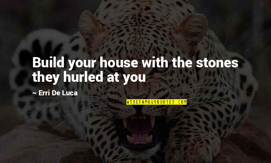 Hurled Quotes By Erri De Luca: Build your house with the stones they hurled