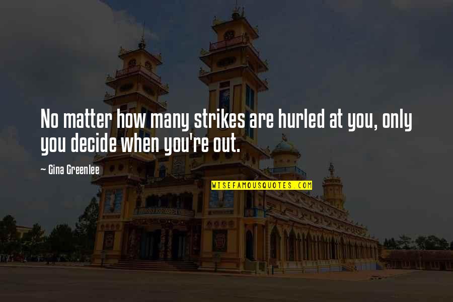 Hurled Quotes By Gina Greenlee: No matter how many strikes are hurled at