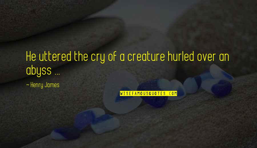 Hurled Quotes By Henry James: He uttered the cry of a creature hurled