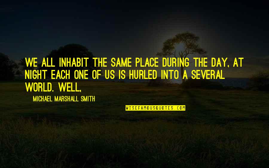 Hurled Quotes By Michael Marshall Smith: we all inhabit the same place during the