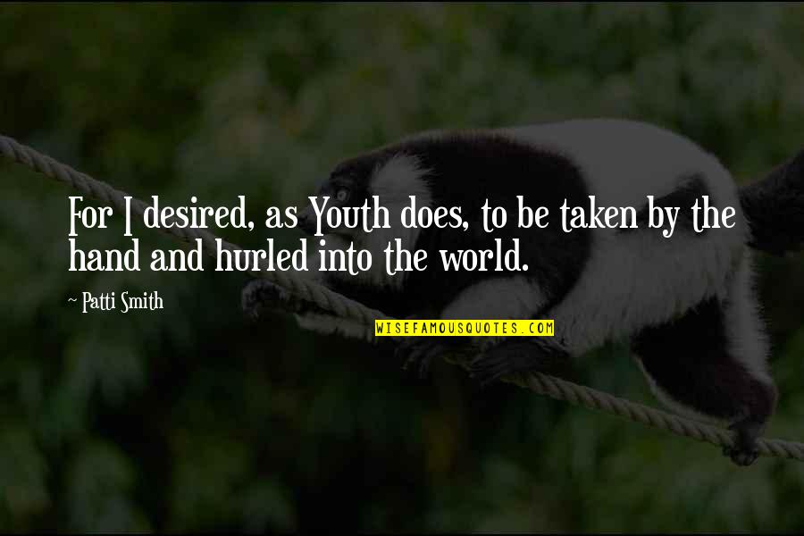 Hurled Quotes By Patti Smith: For I desired, as Youth does, to be