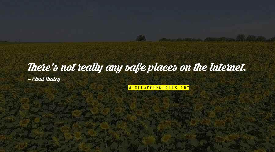 Hurley Quotes By Chad Hurley: There's not really any safe places on the