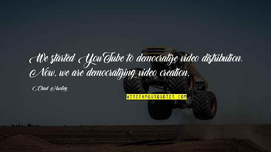 Hurley Quotes By Chad Hurley: We started YouTube to democratize video distribution. Now,