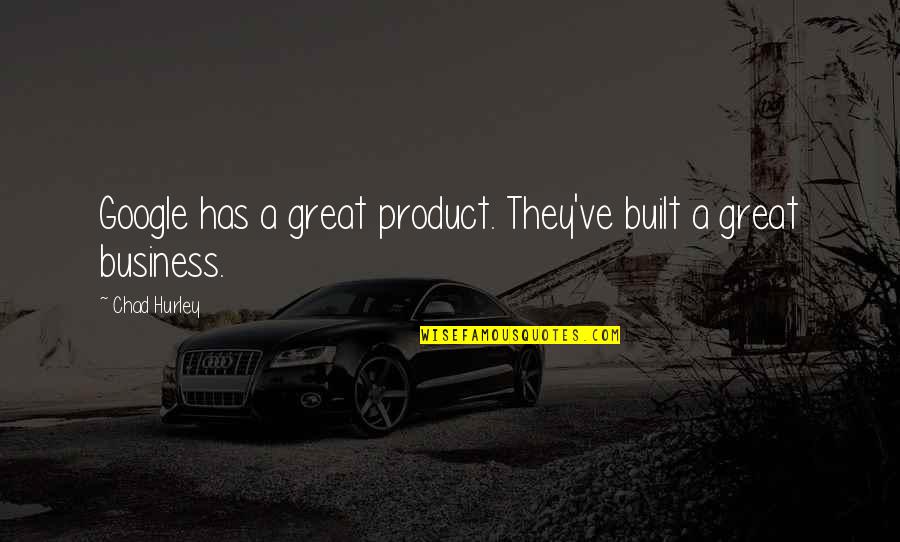 Hurley Quotes By Chad Hurley: Google has a great product. They've built a