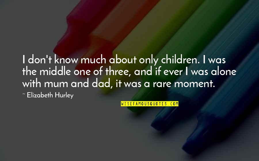 Hurley Quotes By Elizabeth Hurley: I don't know much about only children. I