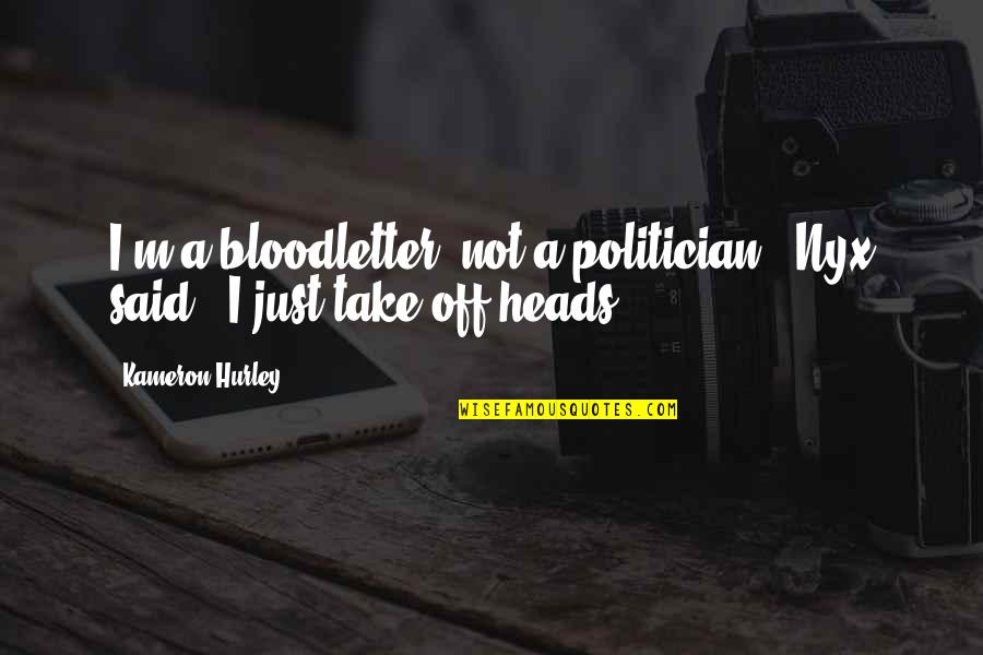 Hurley Quotes By Kameron Hurley: I'm a bloodletter, not a politician," Nyx said.