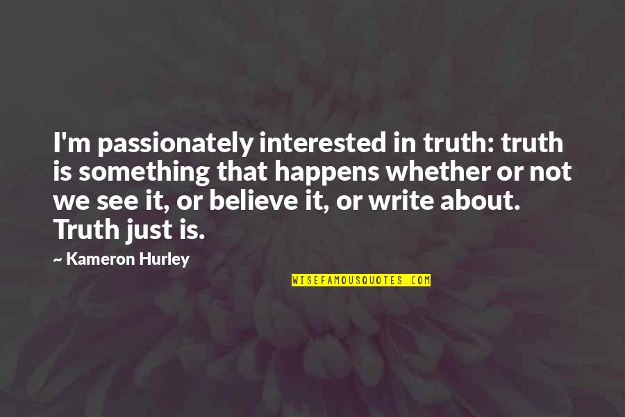 Hurley Quotes By Kameron Hurley: I'm passionately interested in truth: truth is something