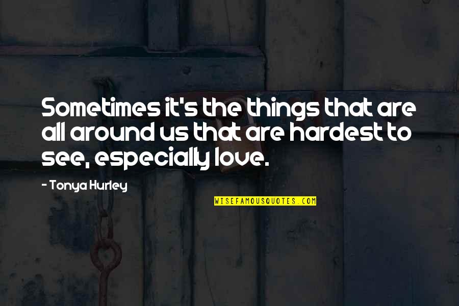Hurley Quotes By Tonya Hurley: Sometimes it's the things that are all around