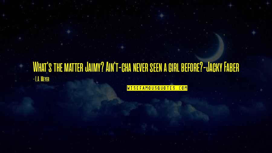 Hurley Reyes Quotes By L.A. Meyer: What's the matter Jaimy? Ain't-cha never seen a