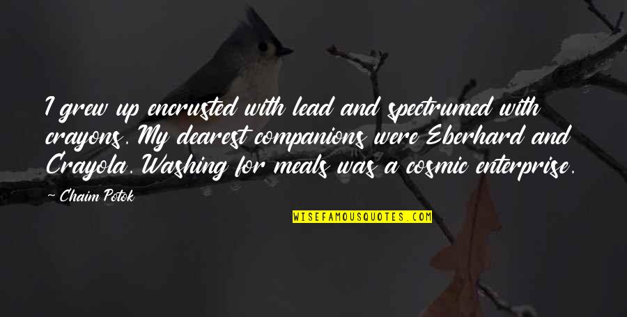 Hurleys Cayman Quotes By Chaim Potok: I grew up encrusted with lead and spectrumed Hurleys Cayman Quotes By Chaim Potok: I grew up encrusted with lead and spectrumed