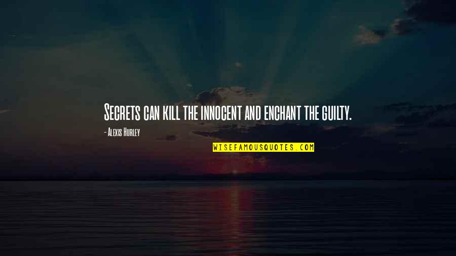 Hurley's Quotes By Alexis Hurley: Secrets can kill the innocent and enchant the