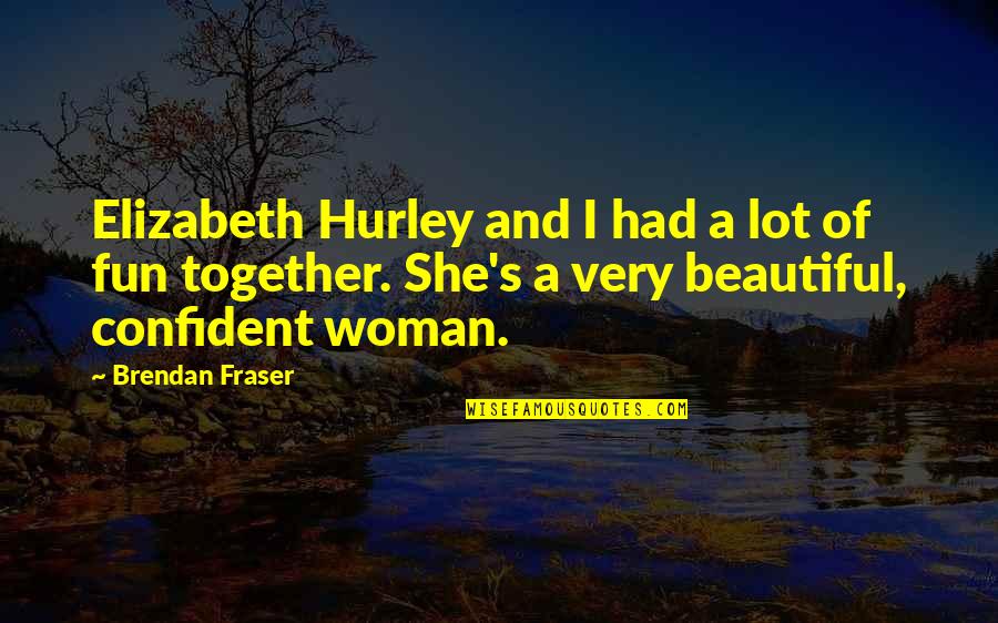 Hurley's Quotes By Brendan Fraser: Elizabeth Hurley and I had a lot of