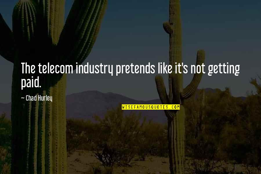 Hurley's Quotes By Chad Hurley: The telecom industry pretends like it's not getting