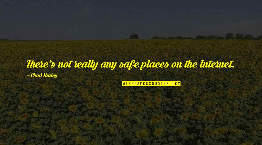Hurley's Quotes By Chad Hurley: There's not really any safe places on the