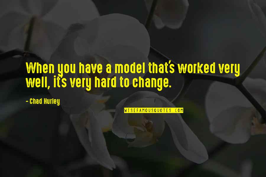 Hurley's Quotes By Chad Hurley: When you have a model that's worked very