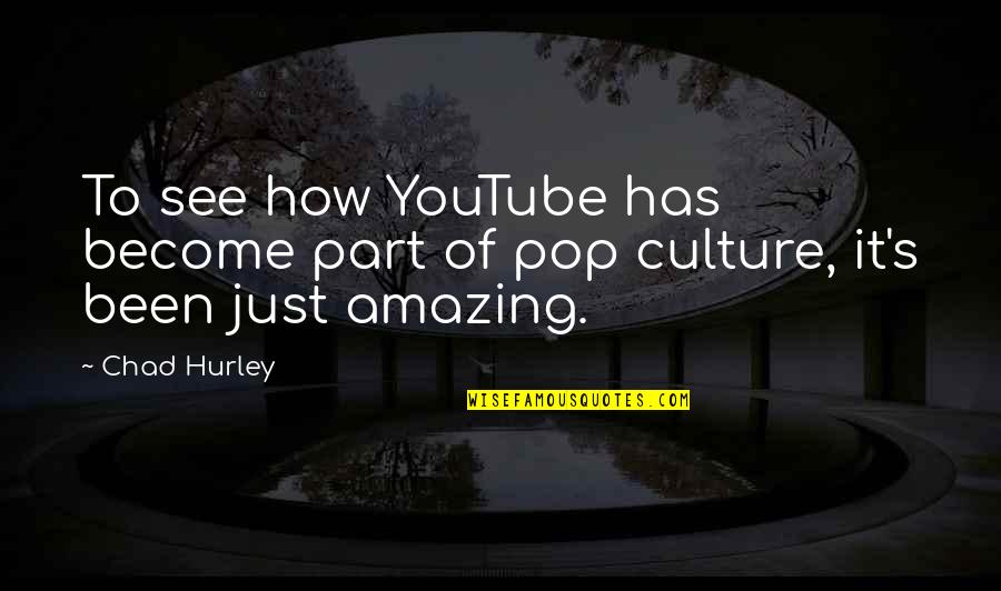 Hurley's Quotes By Chad Hurley: To see how YouTube has become part of
