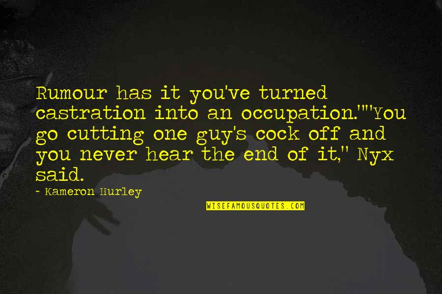 Hurley's Quotes By Kameron Hurley: Rumour has it you've turned castration into an